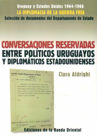 CONVERSACIONES-RESERVADASNTRE-POLiTICOS-URUGUAYOS-DIPLOMaTICOSSTADOUNIDENSES-9789974107885