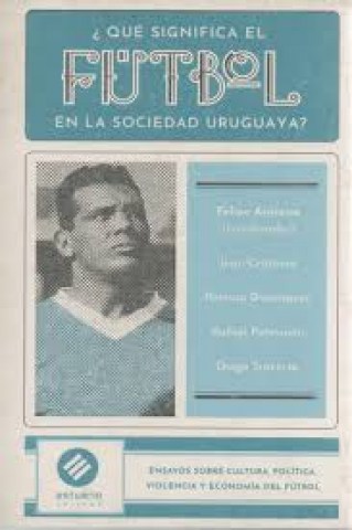 Que-significal-futboln-sociedad-uruguayansayos-sobre-cultura,-politica,-violenciacono-9789974882836